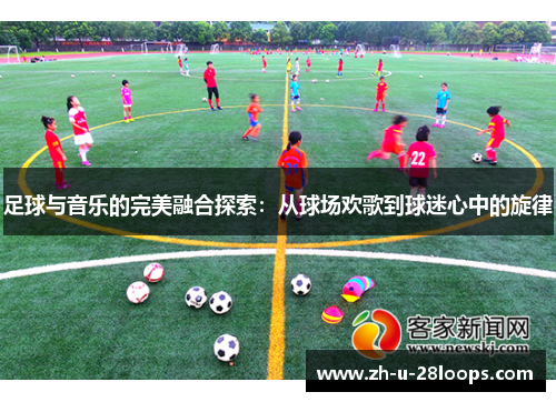 足球与音乐的完美融合探索：从球场欢歌到球迷心中的旋律