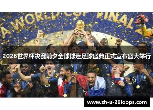 2026世界杯决赛前夕全球球迷足球盛典正式宣布盛大举行 2026世界杯决赛前夕全球球迷足球盛典正式宣布盛大举行